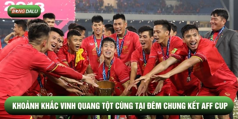 Khoảnh khắc vinh quang tột cùng tại đêm chung kết AFF Cup Khoảnh khắc vinh quang tột cùng tại đêm chung kết AFF Cup