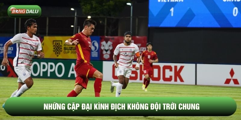 Những cặp đại kình địch không đội trời chung Những cặp đại kình địch không đội trời chung