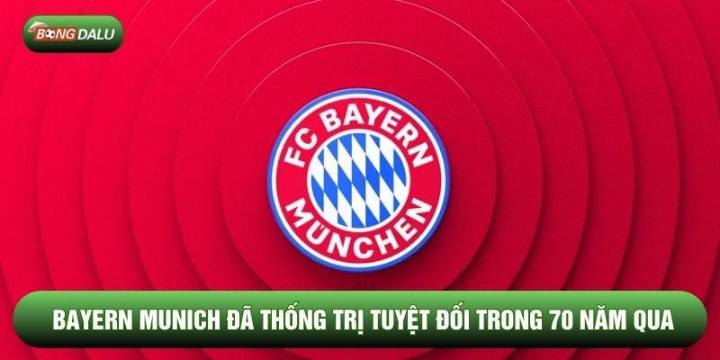 Bayern Munich đã thống trị tuyệt đối trong 70 năm qua