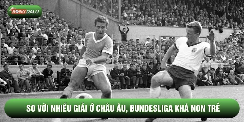 So vời nhiều giải ở châu Âu, Bundesliga khá non trẻ