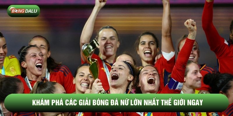 Khám phá các giải bóng đá nữ lớn nhất thế giới ngay Khám phá các giải bóng đá nữ lớn nhất thế giới ngay
