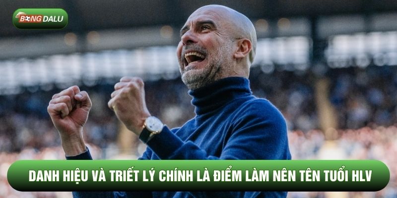 Danh hiệu và triết lý chính là điểm làm nên tên tuổi HLV Danh hiệu và triết lý chính là điểm làm nên tên tuổi HLV