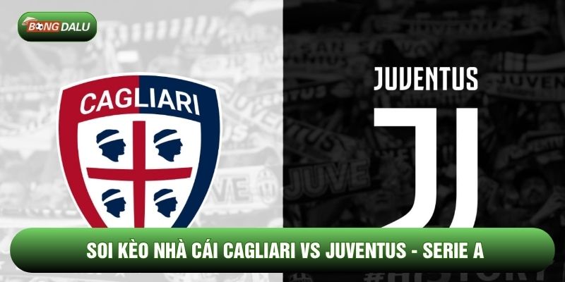 Soi Kèo Nhà Cái Cagliari vs Juventus 18/01 - Serie A