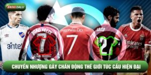 Chuyển Nhượng Gây Chấn Động Thế Giới Túc Cầu Hiện Đại