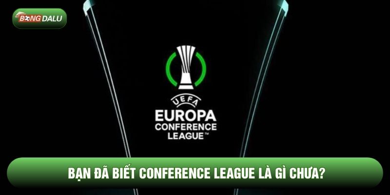 Bạn đã biết Conference League là gì chưa? Bạn đã biết Conference League là gì chưa?