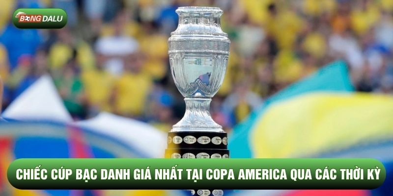 Chiếc cúp bạc danh giá nhất tại Copa America qua các thời kỳ Chiếc cúp bạc danh giá nhất tại Copa America qua các thời kỳ