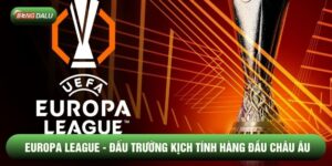Europa League - Đấu Trường Kịch Tính Hàng Đầu Châu Âu 2026