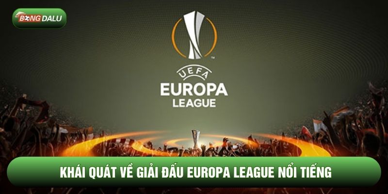 Khái quát về giải đấu Europa League nổi tiếng Khái quát về giải đấu Europa League nổi tiếng