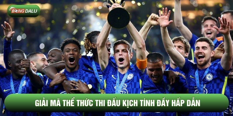 Giải mã thể thức thi đấu kịch tính đầy hấp dẫn