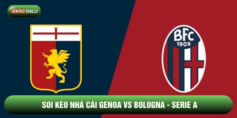 Soi Kèo Nhà Cái Genoa Vs Bologna Ngày 25/01 - Serie A