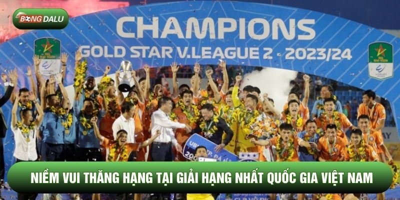 Niềm vui thăng hạng tại giải hạng nhất quốc gia Việt Nam Niềm vui thăng hạng tại giải hạng nhất quốc gia Việt Nam