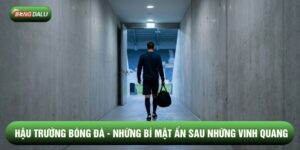 Hậu Trường Bóng Đá - Bí Mật Ẩn Sau Những Vinh Quang