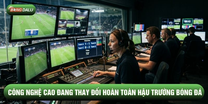 Công nghệ cao đang thay đổi hoàn toàn hậu trường bóng đá Công nghệ cao đang thay đổi hoàn toàn hậu trường bóng đá