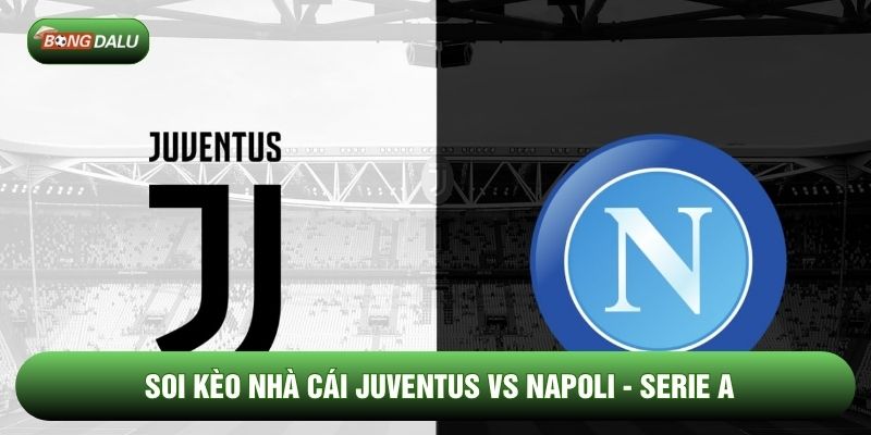 Soi Kèo Nhà Cái Juventus Vs Napoli 26/01 - Serie A