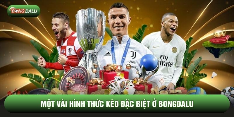 Một vài hình thức kèo đặc biệt ở Bongdalu Một vài hình thức kèo đặc biệt ở Bongdalu