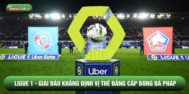 Ligue 1 - Giải Đấu Khẳng Định Vị Thế Đẳng Cấp Bóng Đá Pháp