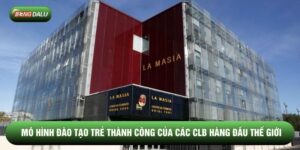 Mô Hình Đào Tạo Trẻ Thành Công Của Các CLB Hàng Đầu Thế Giới