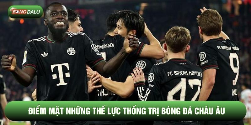 Điểm mặt những thế lực thống trị bóng đá châu Âu Điểm mặt những thế lực thống trị bóng đá châu Âu