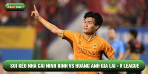 Soi Kèo Nhà Cái Ninh Bình vs Hoàng Anh Gia Lai - V League