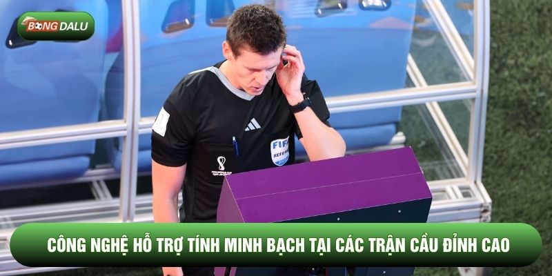 Công nghệ hỗ trợ tính minh bạch tại các trận cầu đỉnh cao Công nghệ hỗ trợ tính minh bạch tại các trận cầu đỉnh cao