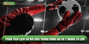 Phân Tích Lịch Sử Đối Đầu Trong Bóng Đá Và Ý Nghĩa To Lớn