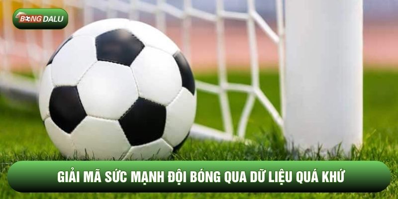 Giải mã sức mạnh đội bóng qua dữ liệu quá khứ Giải mã sức mạnh đội bóng qua dữ liệu quá khứ