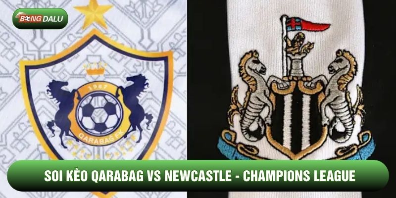 Soi Kèo Nhà Cái Qarabag vs Newcastle 19/2 - Champions League