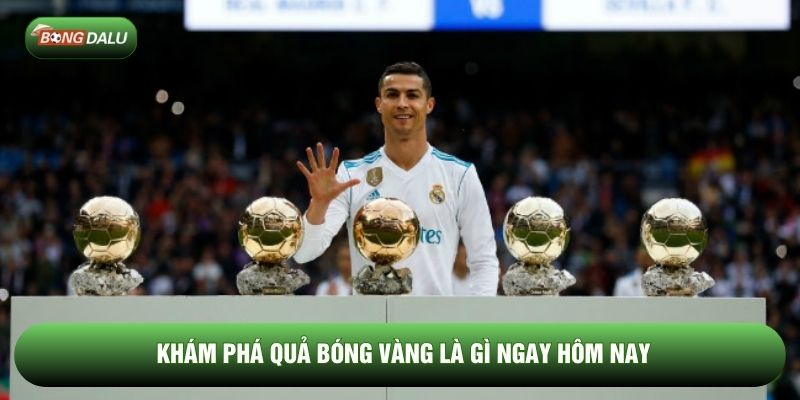 Khám phá quả bóng vàng là gì ngay hôm nay Khám phá quả bóng vàng là gì ngay hôm nay