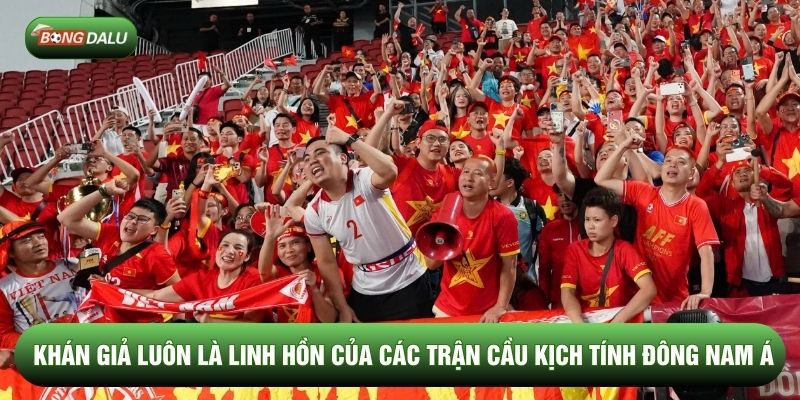Khán giả luôn là linh hồn của các trận cầu kịch tính Đông Nam Á Khán giả luôn là linh hồn của các trận cầu kịch tính Đông Nam Á