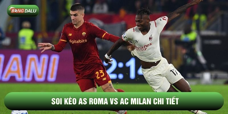 Soi kèo AS Roma vs AC Milan chi tiết Soi kèo AS Roma vs AC Milan chi tiết