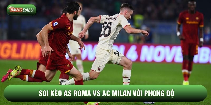 Soi kèo AS Roma vs AC Milan với phong độ Soi kèo AS Roma vs AC Milan với phong độ