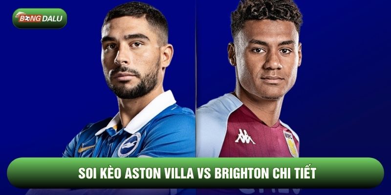 Soi kèo Aston Villa vs Brighton chi tiết Soi kèo Aston Villa vs Brighton chi tiết