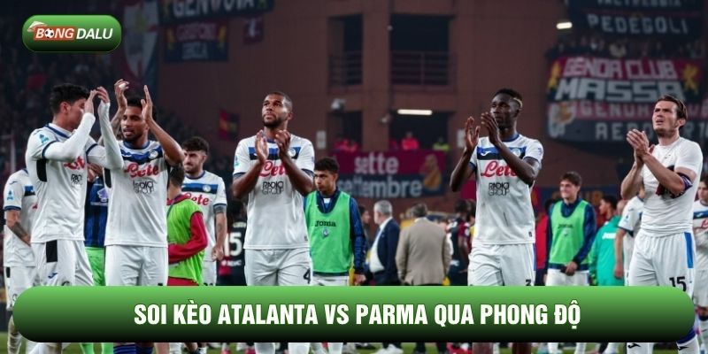 Soi kèo Atalanta vs Parma qua phong độ Soi kèo Atalanta vs Parma qua phong độ