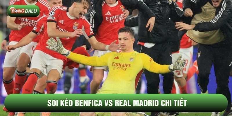 Soi kèo Benfica vs Real Madrid chi tiết Soi kèo Benfica vs Real Madrid chi tiết