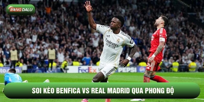 Soi kèo Benfica vs Real Madrid qua phong độ Soi kèo Benfica vs Real Madrid qua phong độ