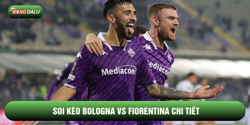 Soi kèo Bologna vs Fiorentina chi tiết Soi kèo Bologna vs Fiorentina chi tiết