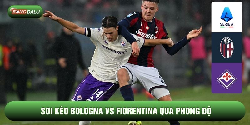 Soi kèo Bologna vs Fiorentina qua phong độ Soi kèo Bologna vs Fiorentina qua phong độ