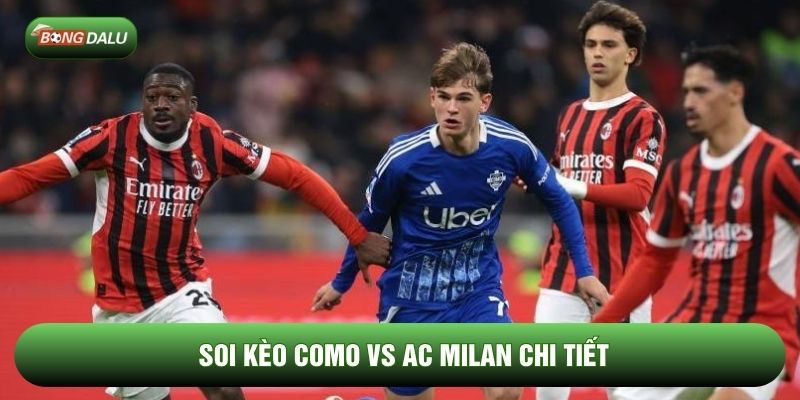 Soi kèo Como vs AC Milan chi tiết Soi kèo Como vs AC Milan chi tiết