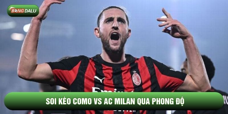 Soi kèo Como vs AC Milan qua phong độ Soi kèo Como vs AC Milan qua phong độ