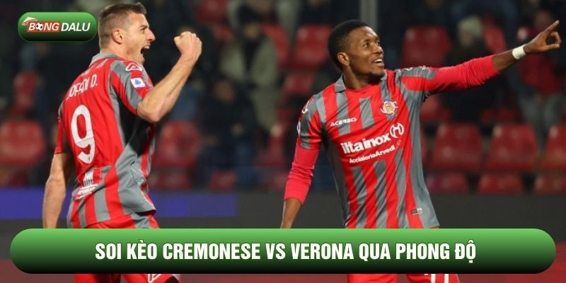 Soi kèo Cremonese vs Verona qua phong độ Soi kèo Cremonese vs Verona qua phong độ