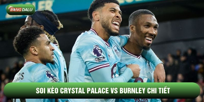 Soi kèo Crystal Palace vs Burnley chi tiết Soi kèo Crystal Palace vs Burnley chi tiết