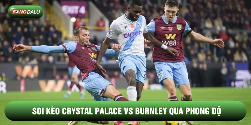 Soi kèo Crystal Palace vs Burnley qua phong độ Soi kèo Crystal Palace vs Burnley qua phong độ