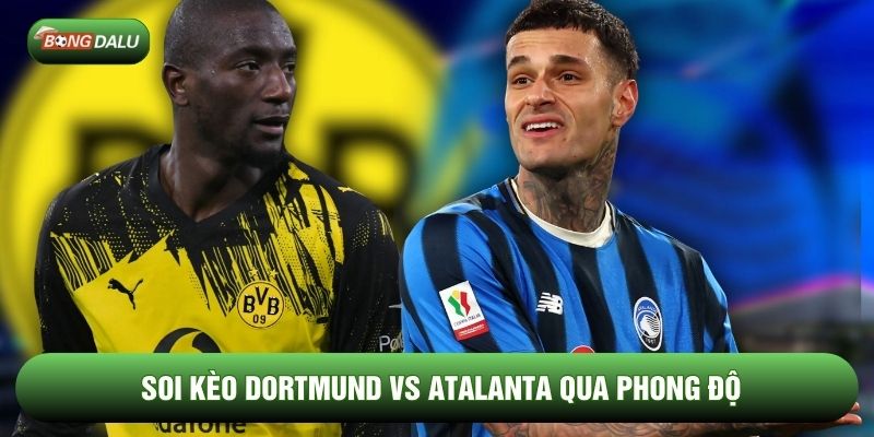 Soi kèo Dortmund vs Atalanta qua phong độ Soi kèo Dortmund vs Atalanta qua phong độ