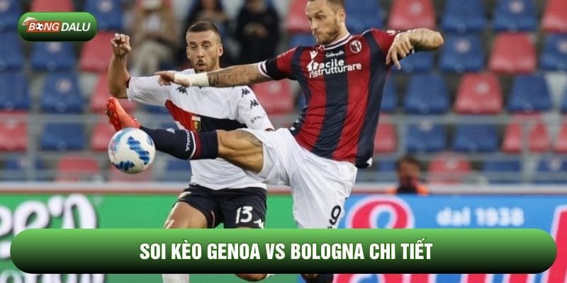 Soi kèo Genoa vs Bologna chi tiết Soi kèo Genoa vs Bologna chi tiết