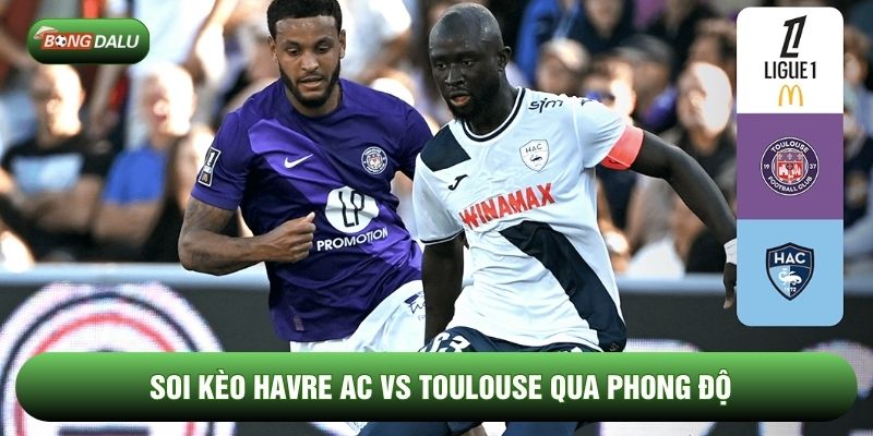 Soi kèo Havre AC vs Toulouse qua phong độ Soi kèo Havre AC vs Toulouse qua phong độ