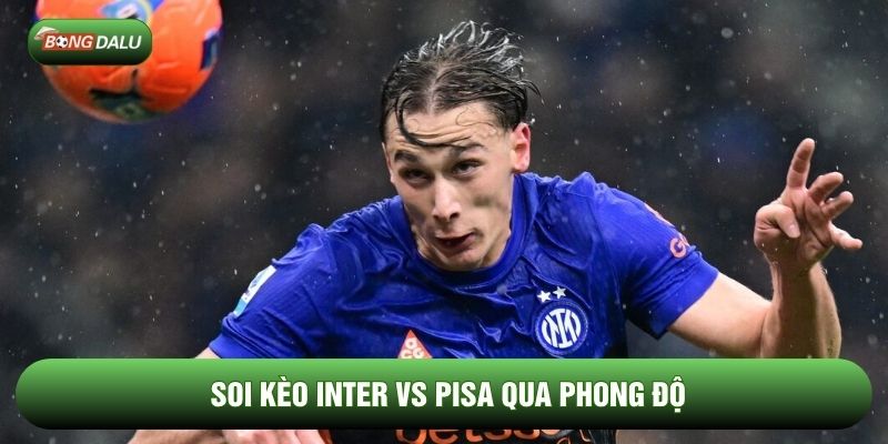 Soi kèo Inter vs Pisa qua phong độ Soi kèo Inter vs Pisa qua phong độ