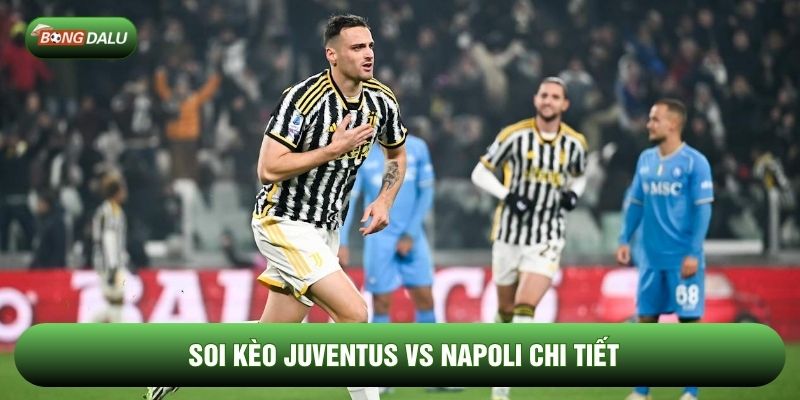 Soi kèo Juventus vs Napoli chi tiết Soi kèo Juventus vs Napoli chi tiết