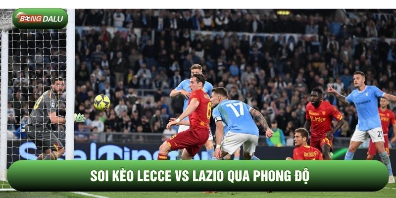 Soi kèo Lecce vs Lazio qua phong độ Soi kèo Lecce vs Lazio qua phong độ
