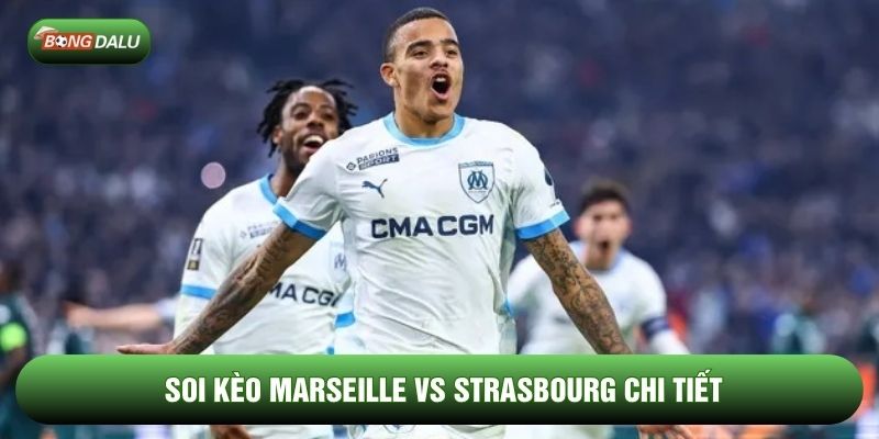 Soi kèo Marseille vs Strasbourg chi tiết