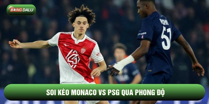 Soi kèo Monaco vs PSG qua phong độ Soi kèo Monaco vs PSG qua phong độ